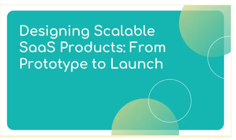 Designing Scalable SaaS Products: From Prototype to Launch Designing Scalable SaaS Products From Prototype to Launch